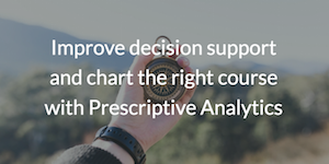 improve decision making with prescriptive analytics
